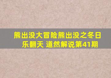 熊出没大冒险熊出没之冬日乐翻天 道然解说第41期